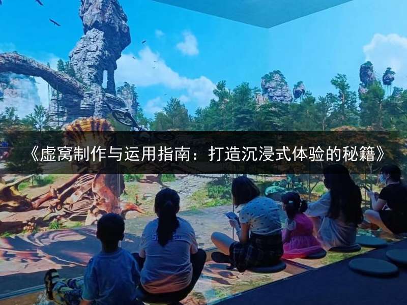 《虚窝制作与运用指南：打造沉浸式体验的秘籍》