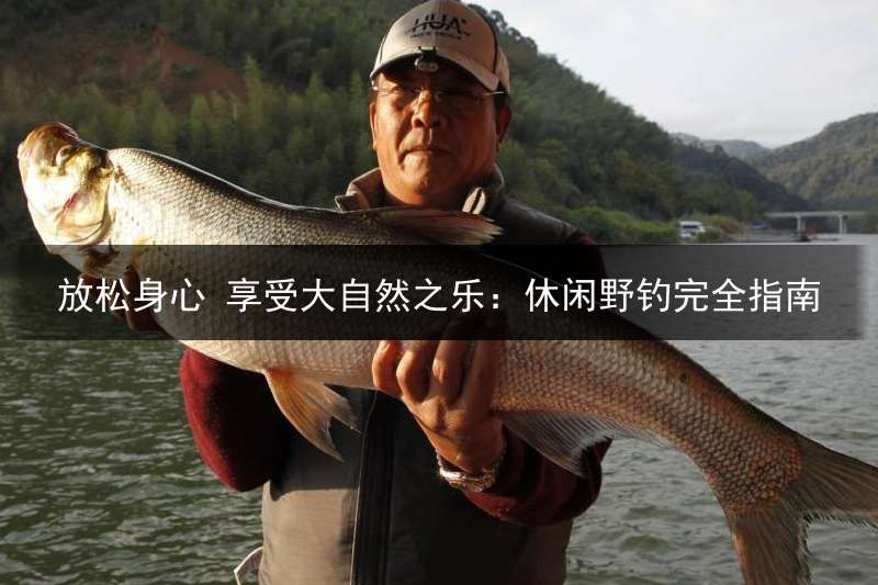 放松身心 享受大自然之乐：休闲野钓完全指南
